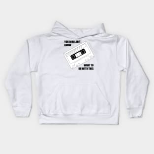 You wouldnt know what to do with this cassette Kids Hoodie